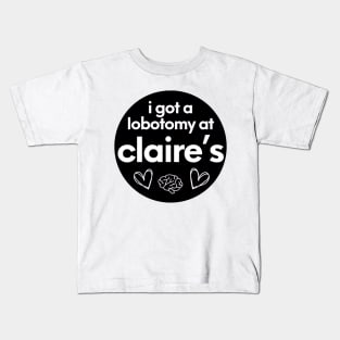 i got a lobotomy at claires Kids T-Shirt